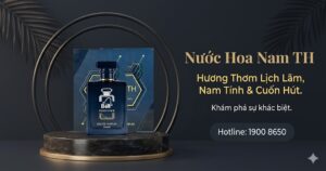 Nước Hoa Nam TH – Hương Thơm Lịch Lãm, Nam Tính và Cuốn Hút